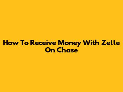 How To Receive Money With Zelle On Chase