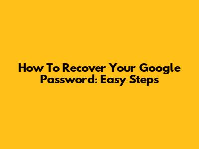 How To Recover Your Google Password: Easy Steps