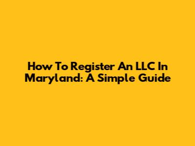 How To Register An LLC In Maryland: A Simple Guide