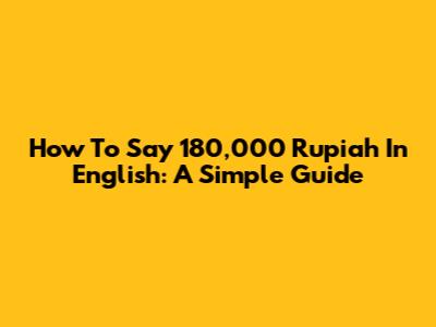 How To Say '180,000 Rupiah' In English: A Simple Guide