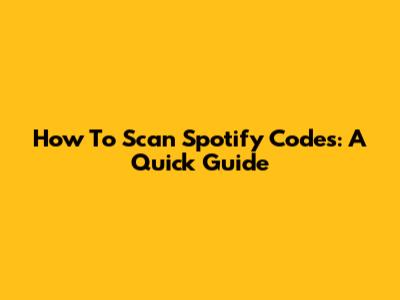 How To Scan Spotify Codes: A Quick Guide