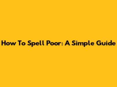 How To Spell 'Poor': A Simple Guide
