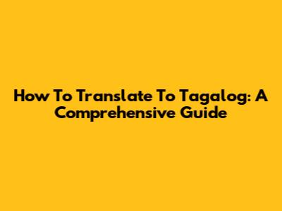 How To Translate To Tagalog: A Comprehensive Guide
