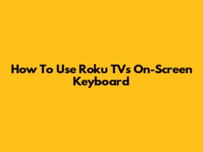 How To Use Roku TV's On-Screen Keyboard