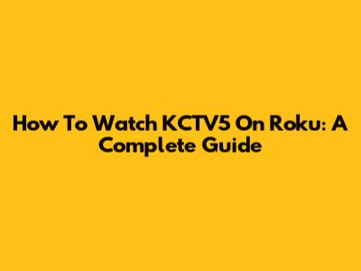 How To Watch KCTV5 On Roku: A Complete Guide