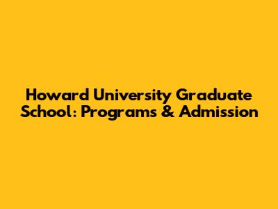 Howard University Graduate School: Programs & Admission
