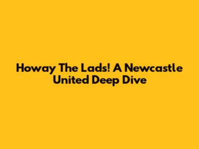 Howay The Lads! A Newcastle United Deep Dive