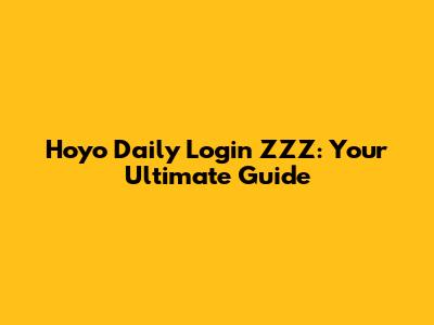 Hoyo Daily Login ZZZ: Your Ultimate Guide