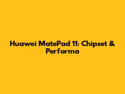 Huawei MatePad 11: Chipset & Performa