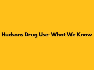 Hudson's Drug Use: What We Know