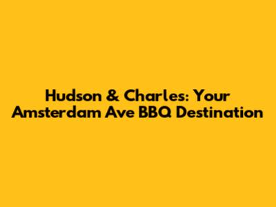 Hudson & Charles: Your Amsterdam Ave BBQ Destination