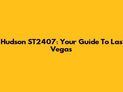 Hudson ST2407: Your Guide To Las Vegas