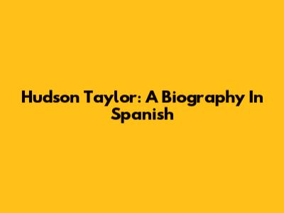 Hudson Taylor: A Biography In Spanish