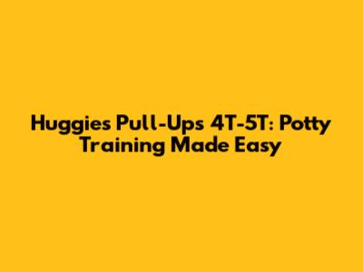 Huggies Pull-Ups 4T-5T: Potty Training Made Easy