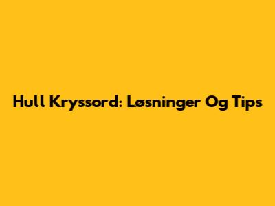 Hull Kryssord: Løsninger Og Tips