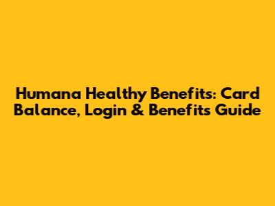 Humana Healthy Benefits: Card Balance, Login & Benefits Guide