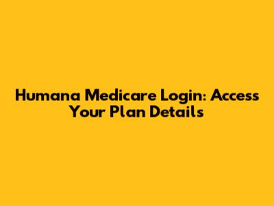 Humana Medicare Login: Access Your Plan Details