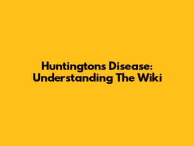 Huntington's Disease: Understanding The Wiki