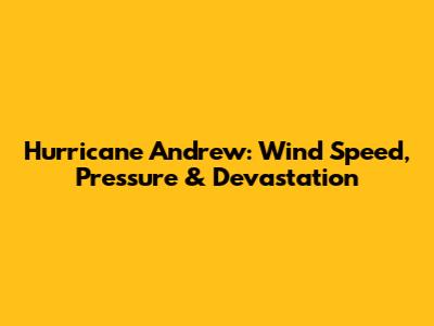 Hurricane Andrew: Wind Speed, Pressure & Devastation