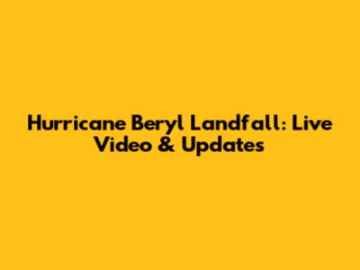 Hurricane Beryl Landfall: Live Video & Updates
