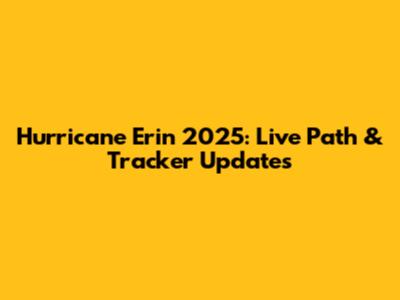 Hurricane Erin 2025: Live Path & Tracker Updates