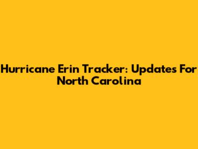 Hurricane Erin Tracker: Updates For North Carolina