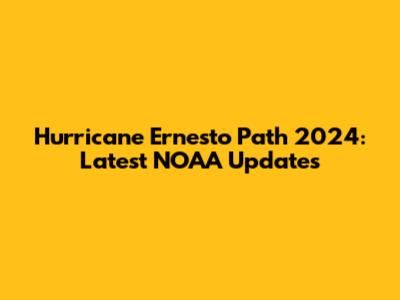 Hurricane Ernesto Path 2024: Latest NOAA Updates