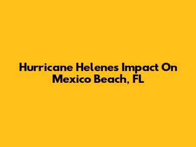 Hurricane Helene's Impact On Mexico Beach, FL