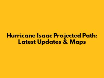 Hurricane Isaac Projected Path: Latest Updates & Maps
