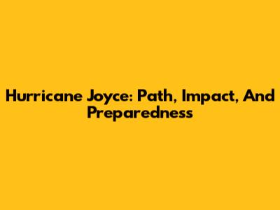 Hurricane Joyce: Path, Impact, And Preparedness