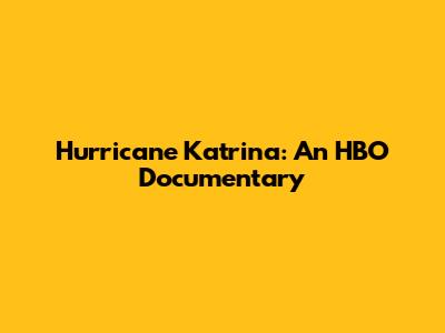 Hurricane Katrina: An HBO Documentary