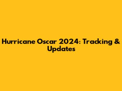 Hurricane Oscar 2024: Tracking & Updates