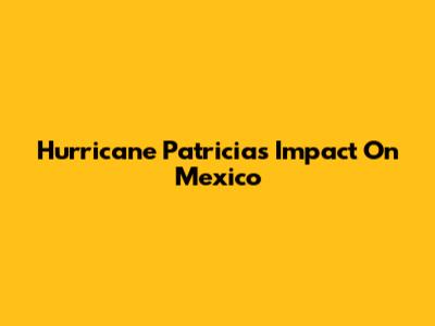 Hurricane Patricia's Impact On Mexico