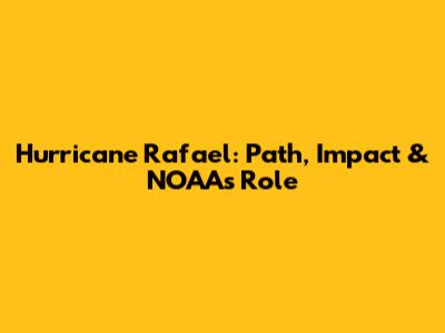 Hurricane Rafael: Path, Impact & NOAA's Role