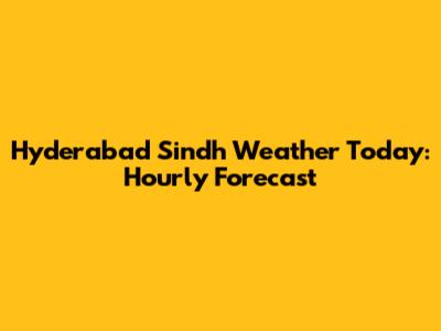 Hyderabad Sindh Weather Today: Hourly Forecast