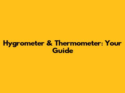 Hygrometer & Thermometer: Your Guide