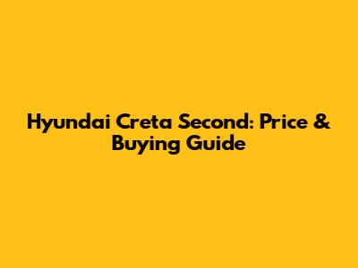 Hyundai Creta Second: Price & Buying Guide