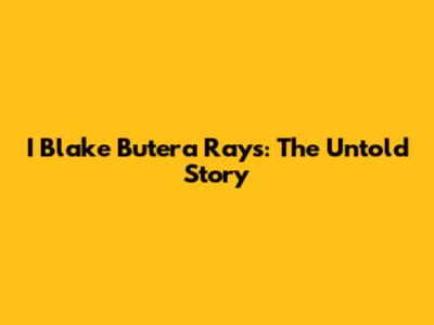 I Blake Butera Rays: The Untold Story
