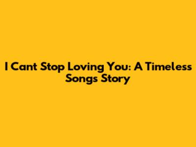 I Can't Stop Loving You: A Timeless Song's Story