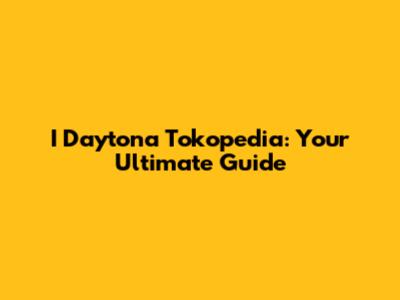 I Daytona Tokopedia: Your Ultimate Guide