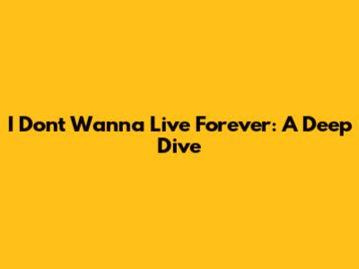 I Don't Wanna Live Forever: A Deep Dive