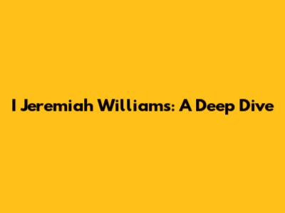 I Jeremiah Williams: A Deep Dive