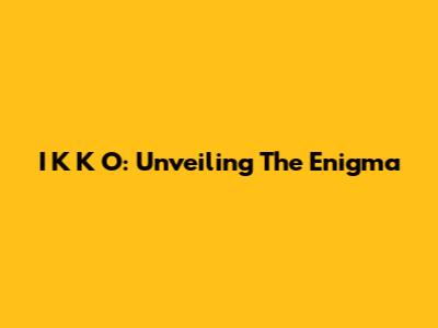 I K K O: Unveiling The Enigma