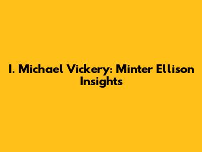 I. Michael Vickery: Minter Ellison Insights