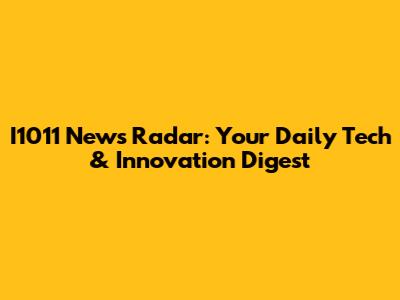 I1011 News Radar: Your Daily Tech & Innovation Digest