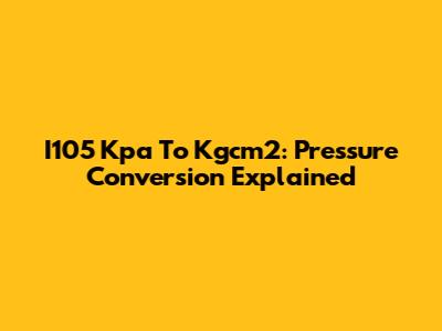 I105 Kpa To Kgcm2: Pressure Conversion Explained