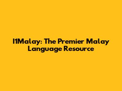 I1Malay: The Premier Malay Language Resource