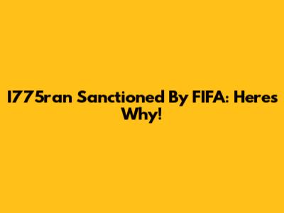 I775ran Sanctioned By FIFA: Here's Why!