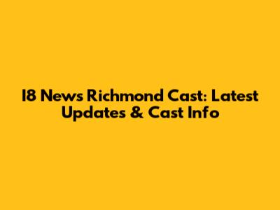I8 News Richmond Cast: Latest Updates & Cast Info