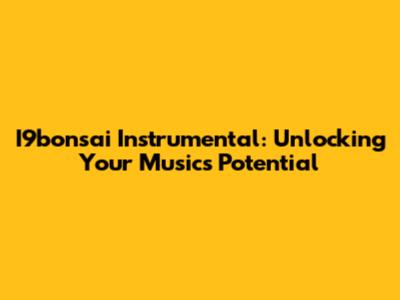I9bonsai Instrumental: Unlocking Your Music's Potential